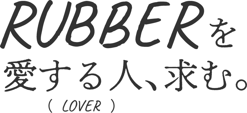 RUBBERを愛する人(LOVER)、求む。