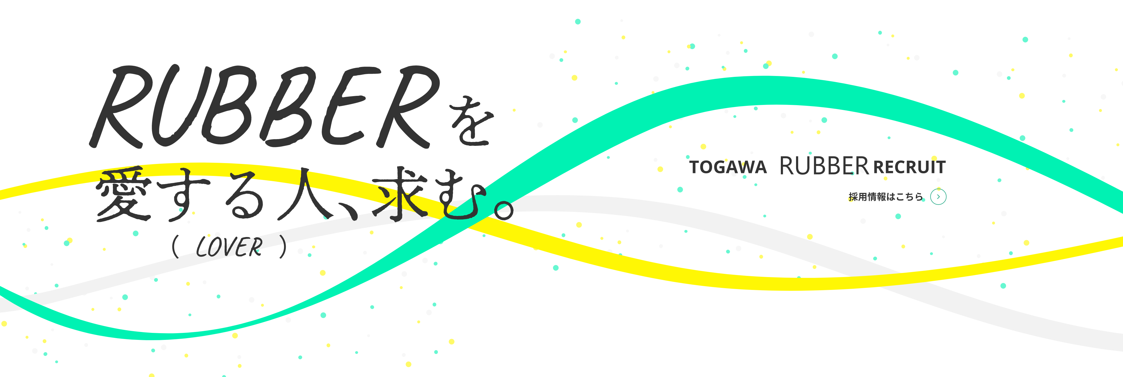 RUBBERを愛する人、求む。 TOGAWA RUBBER RECRUIT 採用情報はこちら